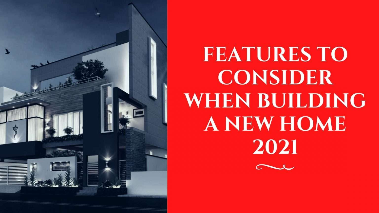 Top 7 Features To Consider When Building A New Home In 2021